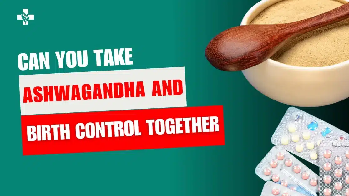 Does Ashwagandha Interfere With Birth Control Can Ashwagandha and Birth Control be Used Together?
